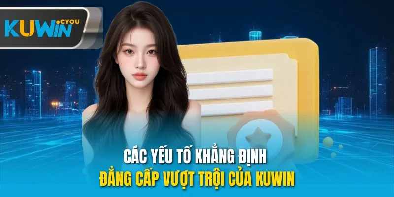 Các yếu tố khẳng định đẳng cấp vượt trội của Kuwin