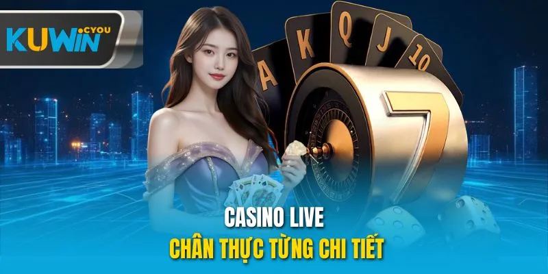 Casino live chân thực từng chi tiết