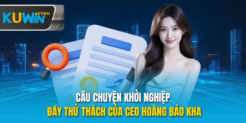Câu chuyện khởi nghiệp đầy thử thách của CEO Hoàng Bảo Kha