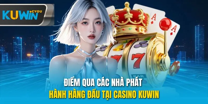 Điểm qua các nhà phát hành hàng đầu tại Casino Kuwin