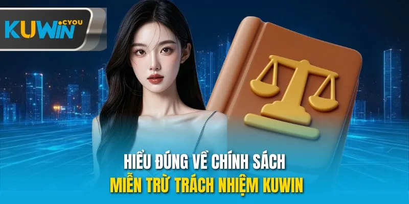 Hiểu đúng về chính sách miễn trừ trách nhiệm Kuwin