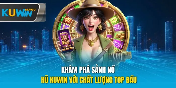 Khám phá sảnh nổ hũ Kuwin với chất lượng top đầu