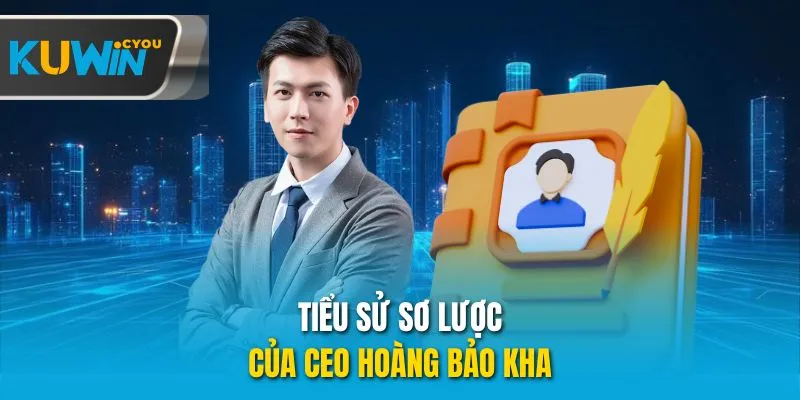 Tiểu sử sơ lược của CEO Hoàng Bảo Kha 