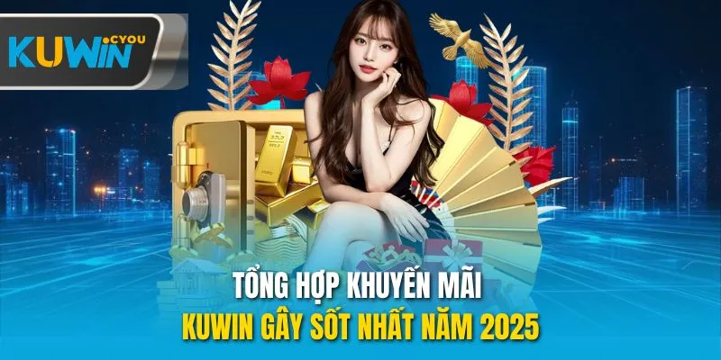Tổng hợp khuyến mãi Kuwin gây sốt nhất năm 2025