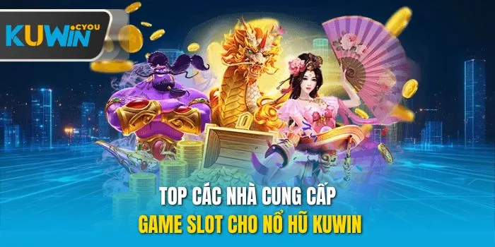 Top các nhà cung cấp game slot cho Nổ hũ Kuwin