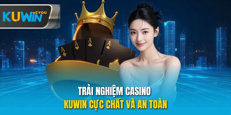 Trải nghiệm Casino Kuwin cực chất và an toàn