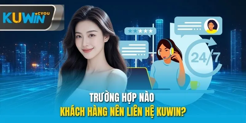 Trường hợp nào khách hàng nên liên hệ Kuwin?