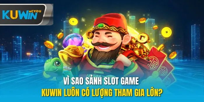 Vì sao sảnh slot game Kuwin luôn có lượng tham gia lớn?